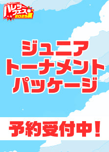 【ハレツーフェス2025夏】ジュニアトーナメントパッケージ